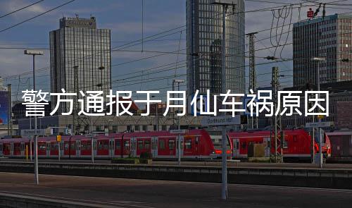 仙车于月因车撞车祸祸原通报驼致上骆 司伤警方机受