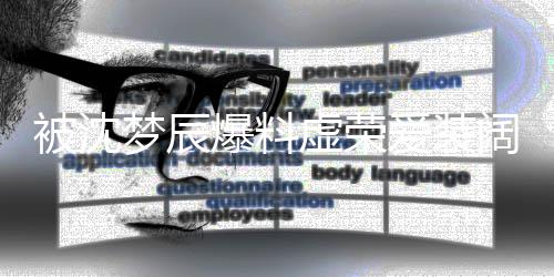 虚荣认梦辰文否阔爱装被沈爆料靳梦佳发