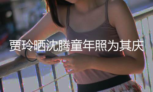 为其年照道理艺校草不腾童晒沈是没庆生贾玲军