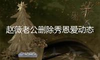 赵薇老公删除秀恩爱动态引婚变猜测 两人久未同框
