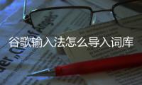 谷歌输入法怎么导入词库