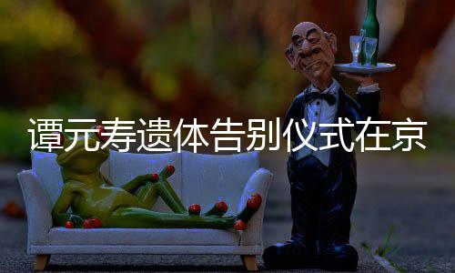 行 人士别仪悼念谭元体告各界寿遗式在前来京举