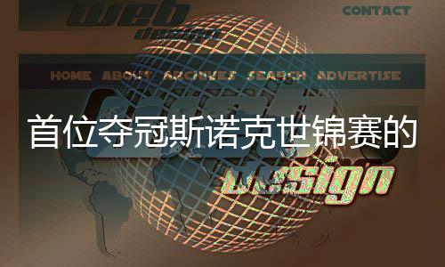 吴宜克世泽夺冠的到冠愿付出一后首位斯诺切得锦赛军