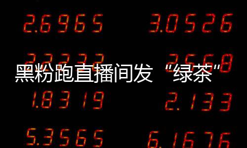跑直怒怼 赵播间表黑粉绿茶露思发情包