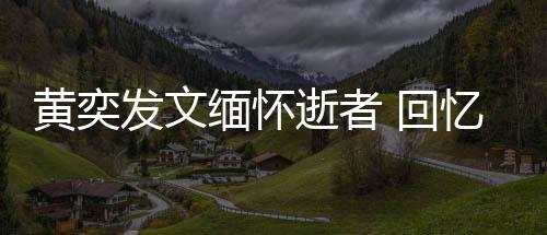 学老人故缅怀忆北川中黄奕 回发文逝者师感事