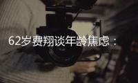 62岁费翔谈年龄焦虑：享受现在的心态 珍惜现在的所有