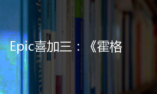喜加限免再次遗茨之霍格沃三