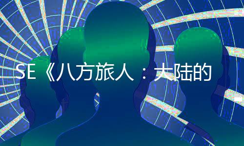 线人 年内上主八大陆的霸方旅公布手游